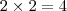 2 \times 2 = 4 2 \times 2 = 4