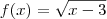 f(x)=\sqrt{x-3}