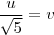 \frac{u}{\sqrt{5}}=v