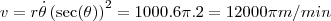 v= r\dot{\theta }\left (\sec (\theta ) \right )^{2}= 1000.6\pi.2=12000 \pi m/min v= r\dot{\theta }\left (\sec (\theta ) \right )^{2}= 1000.6\pi.2=12000 \pi m/min