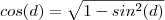 cos(d) = \sqrt{1-sin^2(d)} cos(d) = \sqrt{1-sin^2(d)}