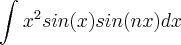 \int_{}^{}x^2sin(x)sin(nx)dx_ \int_{}^{}x^2sin(x)sin(nx)dx_