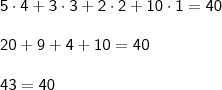\\ \mathsf{5 \cdot 4 + 3 \cdot 3 + 2 \cdot 2 + 10 \cdot 1 = 40} \\\\ \mathsf{20 + 9 + 4 + 10 = 40} \\\\ \mathsf{43 = 40}