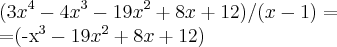(3{x}^{4}-4{x}^{3}-19{x}^{2}+8x+12)/(x-1)=

=(-{x}^{3}-19{x}^{2}+8x+12)