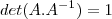 det(A.A^{-1}) = 1 det(A.A^{-1}) = 1