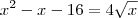 x^2 -x -16 = 4 \sqrt{x}