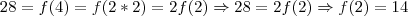 28=f(4)=f(2*2)=2f(2) \Rightarrow 28=2f(2) \Rightarrow f(2)=14 28=f(4)=f(2*2)=2f(2) \Rightarrow 28=2f(2) \Rightarrow f(2)=14