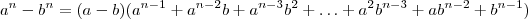 a^n - b^n = (a-b)(a^{n-1} + a^{n-2}b + a^{n-3}b^{2} + \ldots + a^2b^{n-3} + ab^{n-2} + b^{n-1}) a^n - b^n = (a-b)(a^{n-1} + a^{n-2}b + a^{n-3}b^{2} + \ldots + a^2b^{n-3} + ab^{n-2} + b^{n-1})