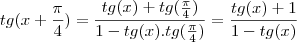 tg(x+\frac{\pi}{4})=\dfrac{tg(x)+tg(\frac{\pi}{4})}{1-tg(x).tg(\frac{\pi}{4})}=\dfrac{tg(x)+1}{1-tg(x)} tg(x+\frac{\pi}{4})=\dfrac{tg(x)+tg(\frac{\pi}{4})}{1-tg(x).tg(\frac{\pi}{4})}=\dfrac{tg(x)+1}{1-tg(x)}