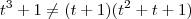 t^3+1\neq (t+1)(t^2+t+1)