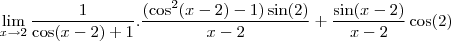 \lim_{x\to2}\frac{1}{\cos(x-2)+1}.\frac{(\cos^2(x-2)-1)\sin(2)}{x-2}+\frac{\sin(x-2)}{x-2}\cos(2)