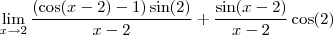 \lim_{x\to2}\frac{(\cos(x-2)-1)\sin(2)}{x-2}+\frac{\sin(x-2)}{x-2}\cos(2)