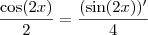 \frac{\cos (2x)}{2} = \frac{(\sin (2x))'}{4}