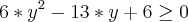 6*{y}^{2}-13*y+6\geq0