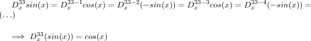 D^{33}_x sin(x) = D^{33 - 1} _x cos(x) = D_x^{33-2}(-sin(x)) = D^{33-3}_x cos(x) = D_x^{33-4}(-sin(x)) = (\hdots) \\
\implies D^{33}_x (sin(x)) = cos(x) D^{33}_x sin(x) = D^{33 - 1} _x cos(x) = D_x^{33-2}(-sin(x)) = D^{33-3}_x cos(x) = D_x^{33-4}(-sin(x)) = (\hdots) \\
\implies D^{33}_x (sin(x)) = cos(x)