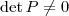 \det P \neq 0 \det P \neq 0