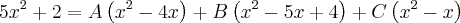 {5x}^{2}+2=A\left({x}^{2}-4x \right)+B\left({x}^{2}-5x+4 \right)+C\left({x}^{2}-x \right) {5x}^{2}+2=A\left({x}^{2}-4x \right)+B\left({x}^{2}-5x+4 \right)+C\left({x}^{2}-x \right)