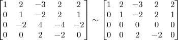 \begin{bmatrix} 
1 & 2 & -3 & 2 & 2\\
0 & 1 & -2 & 2 & 1\\
0 & -2 & 4 & -4 & -2\\
0 & 0 & 2 & -2 & 0 \end{bmatrix}
\sim
\begin{bmatrix} 
1 & 2 & -3 & 2 & 2\\
0 & 1 & -2 & 2 & 1\\
0 & 0 & 0 & 0 & 0\\
0 & 0 & 2 & -2 & 0 \end{bmatrix}