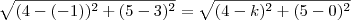 \sqrt{(4-(-1))^2 + (5-3)^2} = \sqrt{(4-k)^2 + (5-0)^2} \sqrt{(4-(-1))^2 + (5-3)^2} = \sqrt{(4-k)^2 + (5-0)^2}