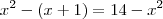 x^2-(x+1)=14-x^2 x^2-(x+1)=14-x^2