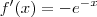 f^\prime(x)=-e^{-x} f^\prime(x)=-e^{-x}