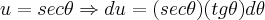 u=sec\theta\Rightarrow du=(sec\theta)(tg\theta)d\theta u=sec\theta\Rightarrow du=(sec\theta)(tg\theta)d\theta
