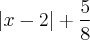 \left|x-2 \right|+\frac{5}{8} \left|x-2 \right|+\frac{5}{8}