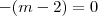 -(m-2) = 0 -(m-2) = 0