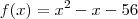 f(x) = x^2 -x -56