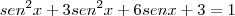 sen^2 x + 3 sen^2 x + 6senx+3=1 sen^2 x + 3 sen^2 x + 6senx+3=1