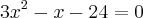 3{x}^{2}-x-24=0 3{x}^{2}-x-24=0