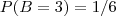 P(B=3)=1/6 P(B=3)=1/6