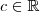 c \in  \mathbb{R}