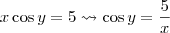 x \cos y = 5 \leadsto \cos y = \frac{5}{x}