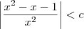 \left|\frac{x^2-x-1}{x^2}\right|< c \left|\frac{x^2-x-1}{x^2}\right|< c