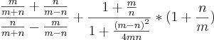 \frac{\frac{m}{m+n}+\frac{n}{m-n}} {\frac{n}{m+n}-\frac{m}{m-n}}+\frac{1+\frac{m}{n}}{1+\frac{{(m-n)}^{2}}{4mn}}*(1+\frac{n}{m}) \frac{\frac{m}{m+n}+\frac{n}{m-n}} {\frac{n}{m+n}-\frac{m}{m-n}}+\frac{1+\frac{m}{n}}{1+\frac{{(m-n)}^{2}}{4mn}}*(1+\frac{n}{m})