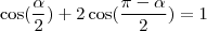 \cos (\frac{\alpha}{2}) +2\cos (\frac{\pi-\alpha}{2})=1 \cos (\frac{\alpha}{2}) +2\cos (\frac{\pi-\alpha}{2})=1