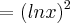 =(lnx)^2 =(lnx)^2