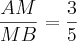 \frac{AM}{MB}=\frac{3}{5} \frac{AM}{MB}=\frac{3}{5}