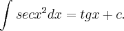 \int_{}^{}sec  {x}^{2}dx= tg x + c.