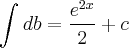 \int_{}^{}db=\frac{{e}^{2x}}{2}+c \int_{}^{}db=\frac{{e}^{2x}}{2}+c