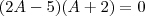 (2A - 5)(A + 2) = 0 (2A - 5)(A + 2) = 0