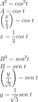 \\
A^2 = cos^2t\\
A = cos\;t\\
\left(\frac{x}{\frac{1}{3}} \right)=cos\;t\\
\\
x = \frac{1}{3}cos\;t\\
\\
\\
B^2 = sen^2t\\
B = sen\;t\\
\left(\frac{y}{\frac{1}{\sqrt[]{5}}} \right)=sen\;t\\
\\
y = \frac{1}{\sqrt[]{5}}sen\;t\\
