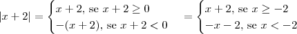 \left|x + 2 \right| = \begin{cases}x+2\textrm{, se } x+2\geq 0 \\ -(x+2)\textrm{, se } x+2 < 0\end{cases} = \begin{cases}x+2\textrm{, se } x \geq -2 \\ -x-2\textrm{, se } x< -2\end{cases}