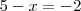 5-x=-2 5-x=-2