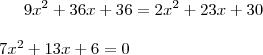 9x^2+36x+36=2x^2+23x+30 \\\\7x^2+13x+6=0 9x^2+36x+36=2x^2+23x+30 \\\\7x^2+13x+6=0
