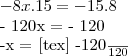 - 8x . 15 = -15 . 8

- 120x = - 120

-x = [tex] \frac{-120}{120}