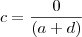 c = \frac{0}{(a + d)}