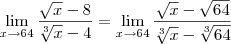 \lim_{x\to 64} \frac{\sqrt{x} - 8}{\sqrt[3]{x}-4} = \lim_{x\to 64} \frac{\sqrt{x} - \sqrt{64}}{\sqrt[3]{x}-\sqrt[3]{64}}
