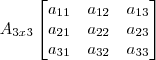 A_{3x3}\begin{bmatrix}a_{11}&a_{12}&a_{13}\\a_{21}&a_{22}&a_{23}\\a_{31}&a_{32} &a_{33}\end{bmatrix}